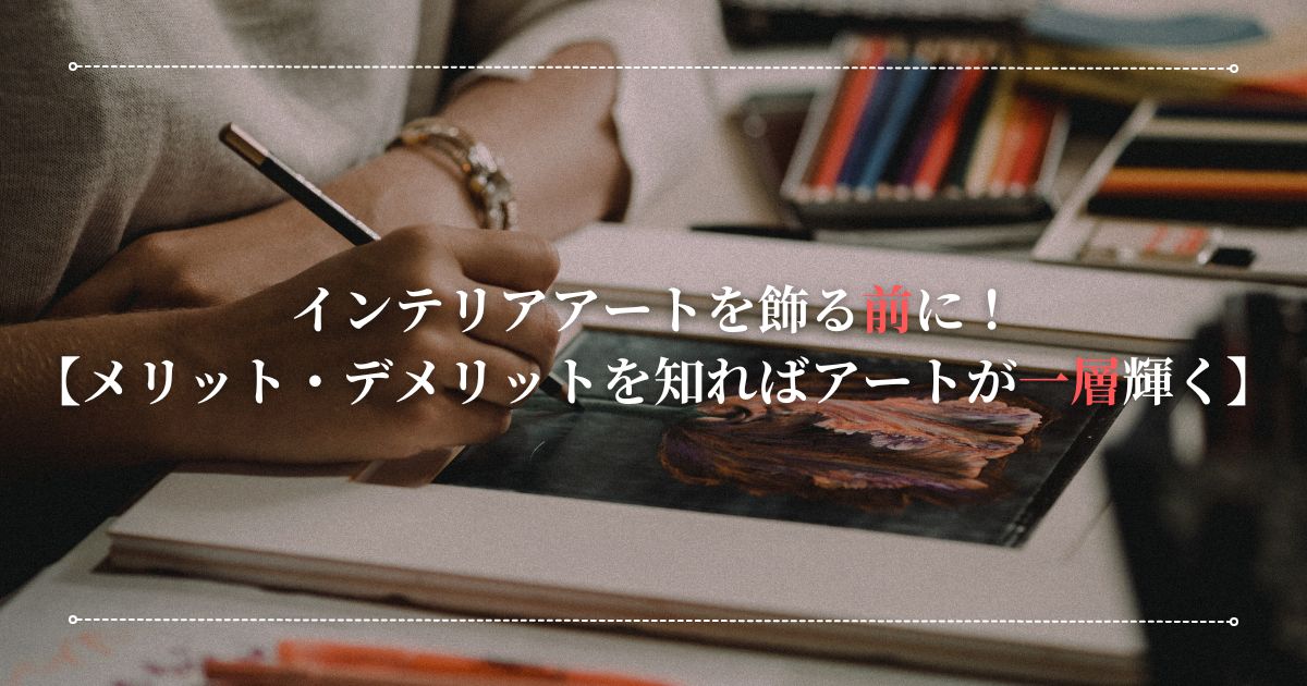 インテリアアートを飾る前に！メリットとデメリットを知ればアートが一層輝く